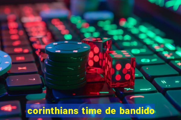 corinthians time de bandido